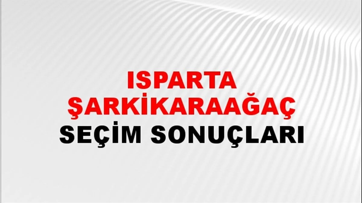 Isparta Şarkikaraağaç Yerel Seçim Sonuçları! 31 Mart 2024 Isparta Şarkikaraağaç Belediye Başkanlığı Seçim Sonuçları! Isparta Şarkikaraağaç'ta kim kazandı, hangi parti?