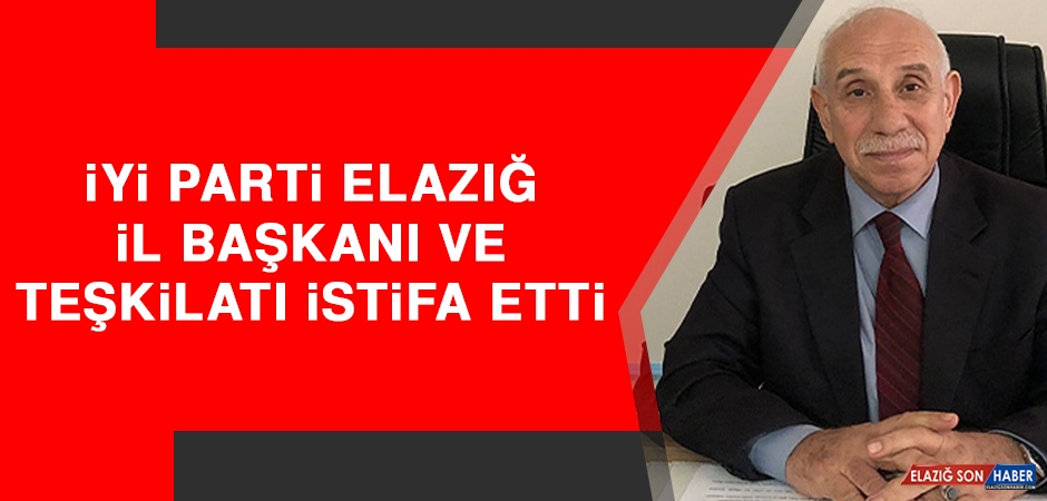 İYİ Parti Elazığ İl Başkanı ve yönetimi istifa etti
