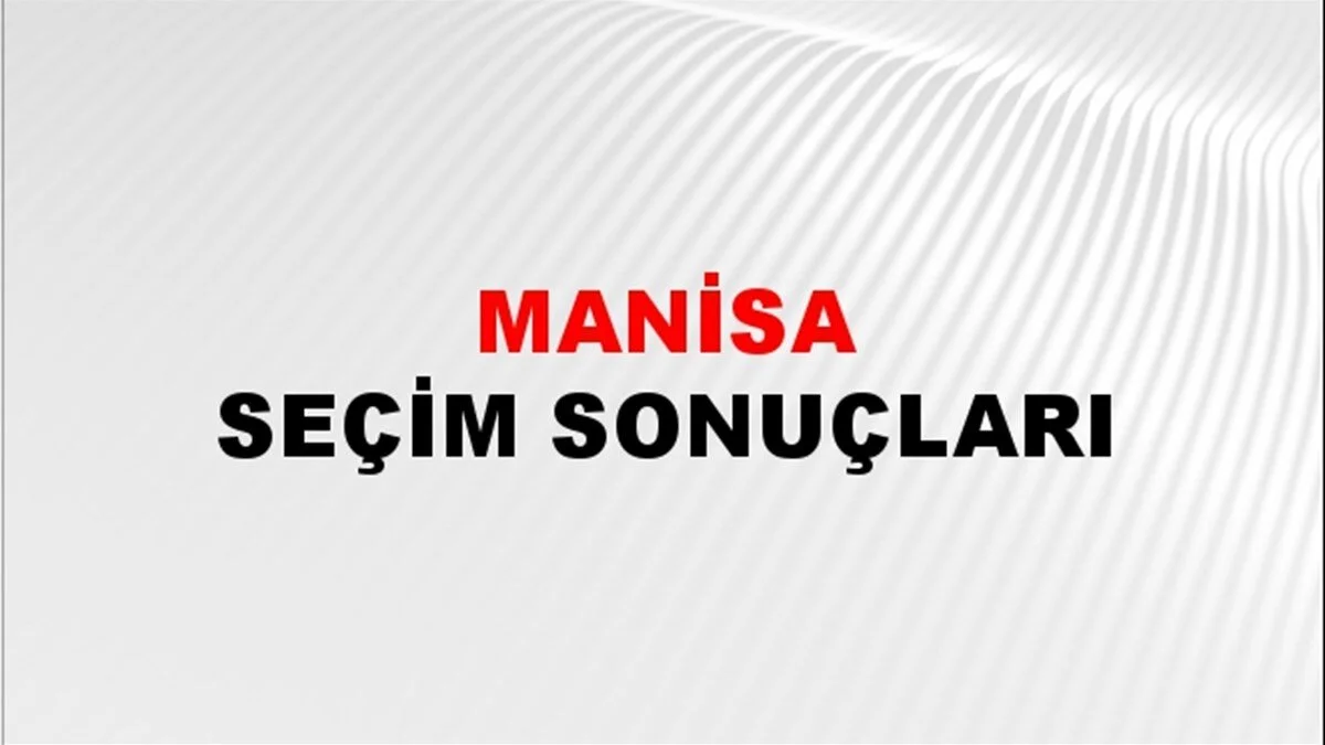 Manisa Yerel Seçim Sonuçları! 31 Mart 2024 Manisa Belediye Başkanlığı Seçim Sonuçları! Manisa'da kim kazandı, hangi parti?