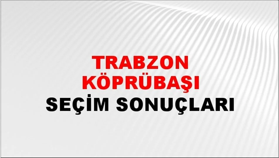 Trabzon Köprübaşı Yerel Seçim Sonuçları! 31 Mart 2024 Trabzon Köprübaşı Belediye Başkanlığı Seçim Sonuçları! Trabzon Köprübaşı'nda kim kazandı, hangi parti?