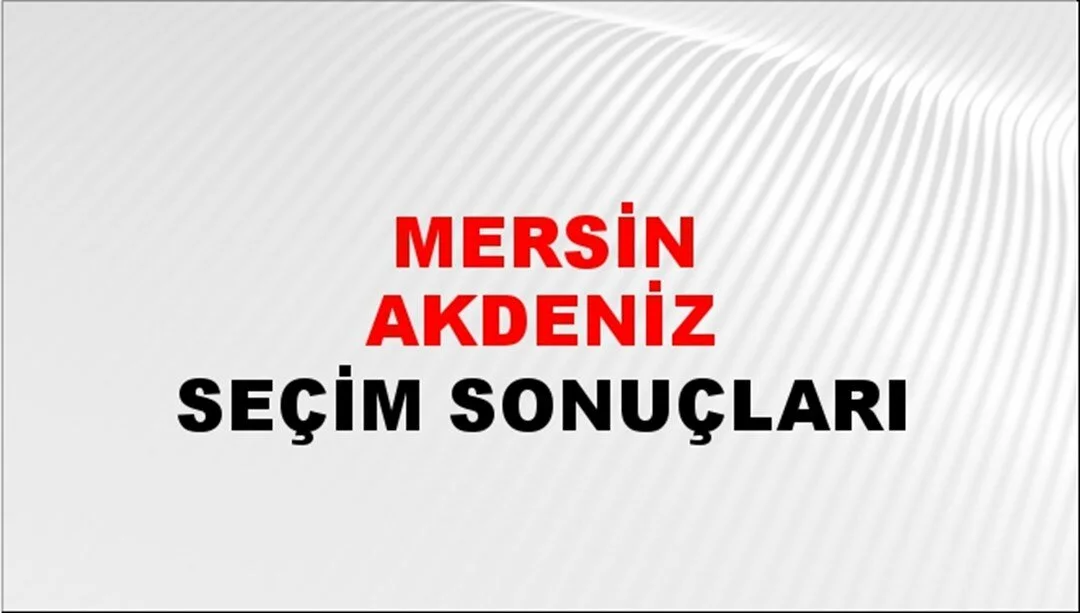 Mersin Akdeniz Yerel Seçim Sonuçları! 31 Mart 2024 Mersin Akdeniz Belediye Başkanlığı Seçim Sonuçları! Mersin Akdeniz'de kim kazandı, hangi parti?