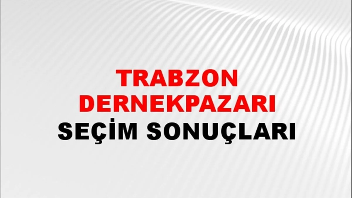 Trabzon Dernekpazarı Yerel Seçim Sonuçları! 31 Mart 2024 Trabzon Dernekpazarı Belediye Başkanlığı Seçim Sonuçları! Trabzon Dernekpazarı'nda kim kazandı, hangi parti?