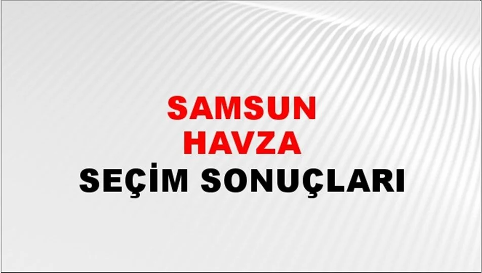 Samsun Havza Yerel Seçim Sonuçları! 31 Mart 2024 Samsun Havza Belediye Başkanlığı Seçim Sonuçları! Samsun Havza'da kim kazandı, hangi parti?