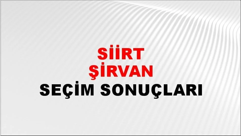 Siirt Şirvan Yerel Seçim Sonuçları! 31 Mart 2024 Siirt Şirvan Belediye Başkanlığı Seçim Sonuçları! Siirt Şirvan'da kim kazandı, hangi parti?