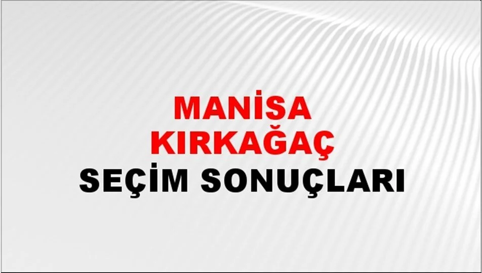 Manisa Kırkağaç Yerel Seçim Sonuçları! 31 Mart 2024 Manisa Kırkağaç Belediye Başkanlığı Seçim Sonuçları! Manisa Kırkağaç'ta kim kazandı, hangi parti?