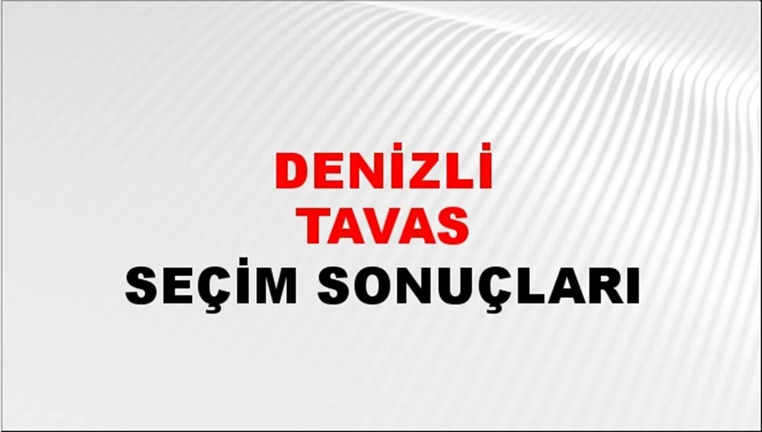 Denizli Tavas Yerel Seçim Sonuçları! 31 Mart 2024 Denizli Tavas Belediye Başkanlığı Seçim Sonuçları! Denizli Tavas'ta kim kazandı, hangi parti?