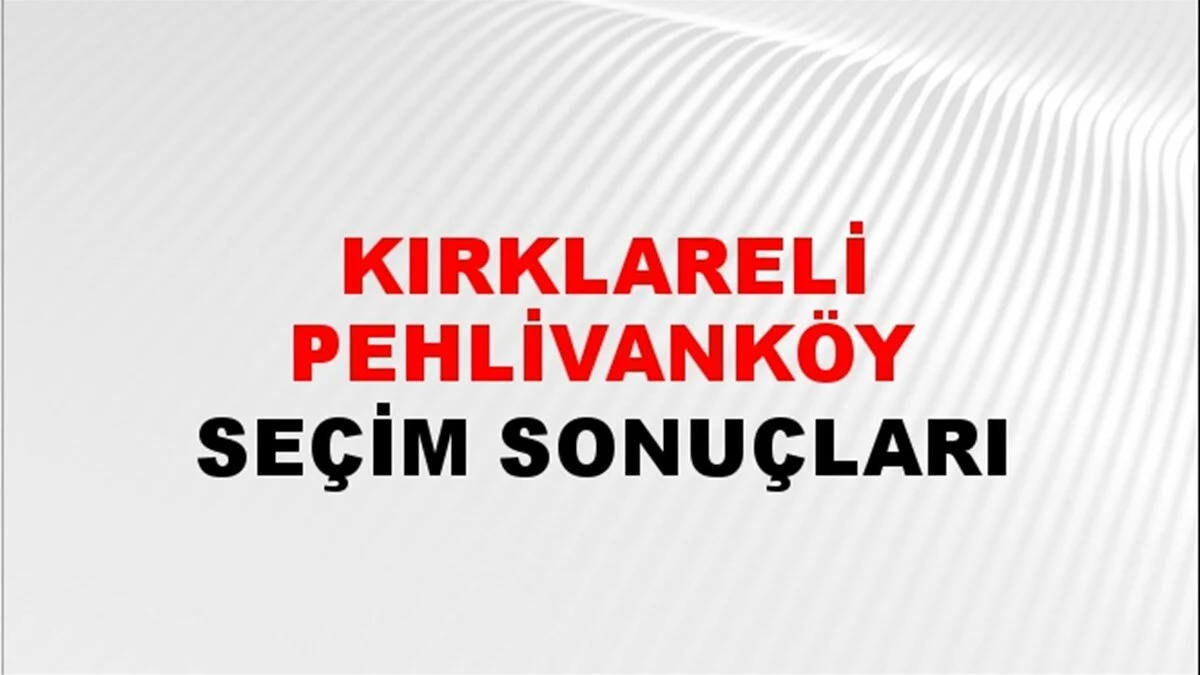 Kırklareli Pehlivanköy Yerel Seçim Sonuçları! 31 Mart 2024 Kırklareli Pehlivanköy Belediye Başkanlığı Seçim Sonuçları! Kırklareli Pehlivanköy'de kim kazandı, hangi parti?