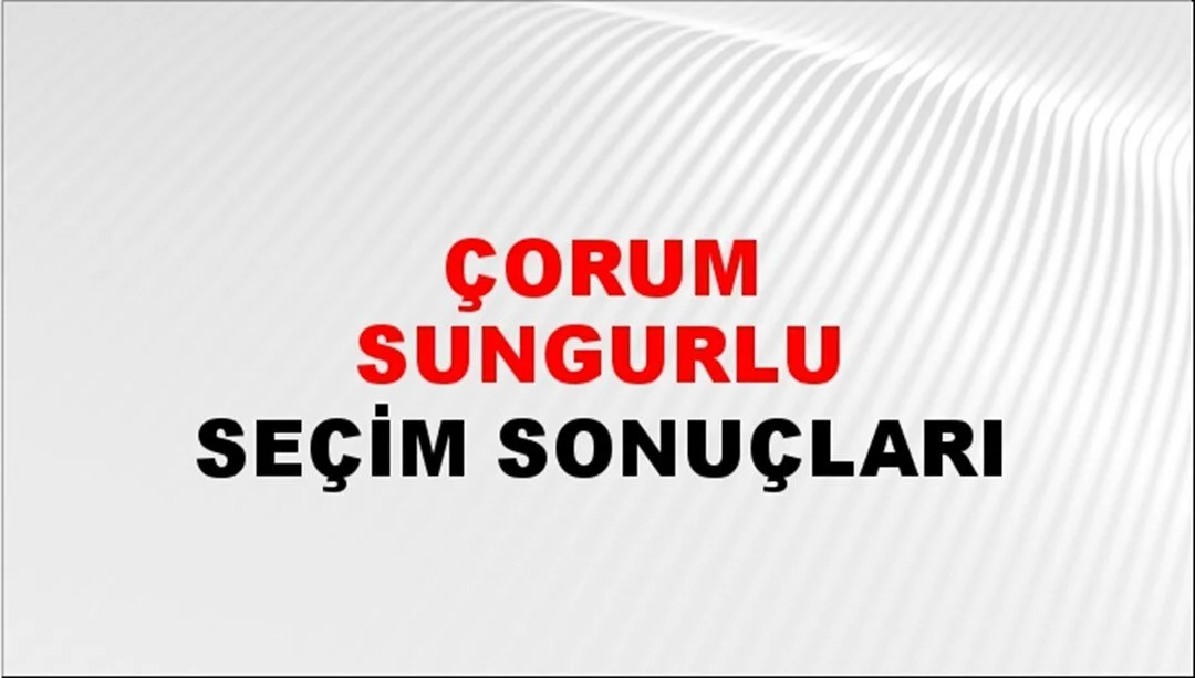 Çorum Sungurlu Yerel Seçim Sonuçları! 31 Mart 2024 Çorum Sungurlu Belediye Başkanlığı Seçim Sonuçları! Çorum Sungurlu'da kim kazandı, hangi parti?