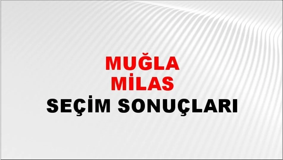 Muğla Milas Yerel Seçim Sonuçları! 31 Mart 2024 Muğla Milas Belediye Başkanlığı Seçim Sonuçları! Muğla Milas'ta kim kazandı, hangi parti?