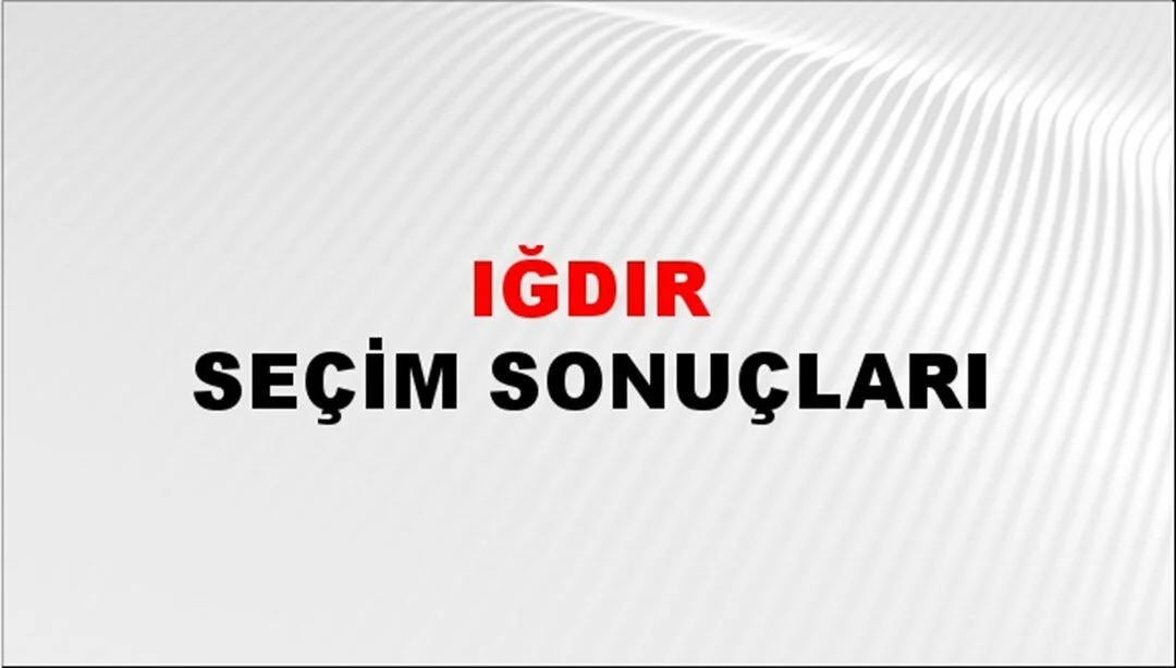 Iğdır Yerel Seçim Sonuçları! 31 Mart 2024 Iğdır Belediye Başkanlığı Seçim Sonuçları! Iğdır'da kim kazandı, hangi parti?