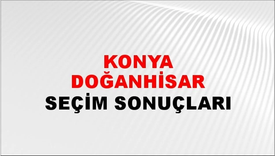 Konya Doğanhisar Yerel Seçim Sonuçları! 31 Mart 2024 Konya Doğanhisar Belediye Başkanlığı Seçim Sonuçları! Konya Doğanhisar'da kim kazandı, hangi parti?