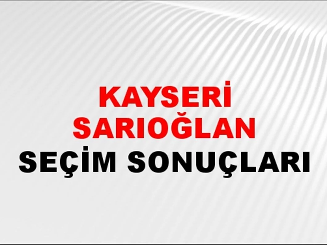 Kayseri Sarıoğlan Yerel Seçim Sonuçları! 31 Mart 2024 Kayseri Sarıoğlan Belediye Başkanlığı Seçim Sonuçları! Kayseri Sarıoğlan'da kim kazandı, hangi parti?