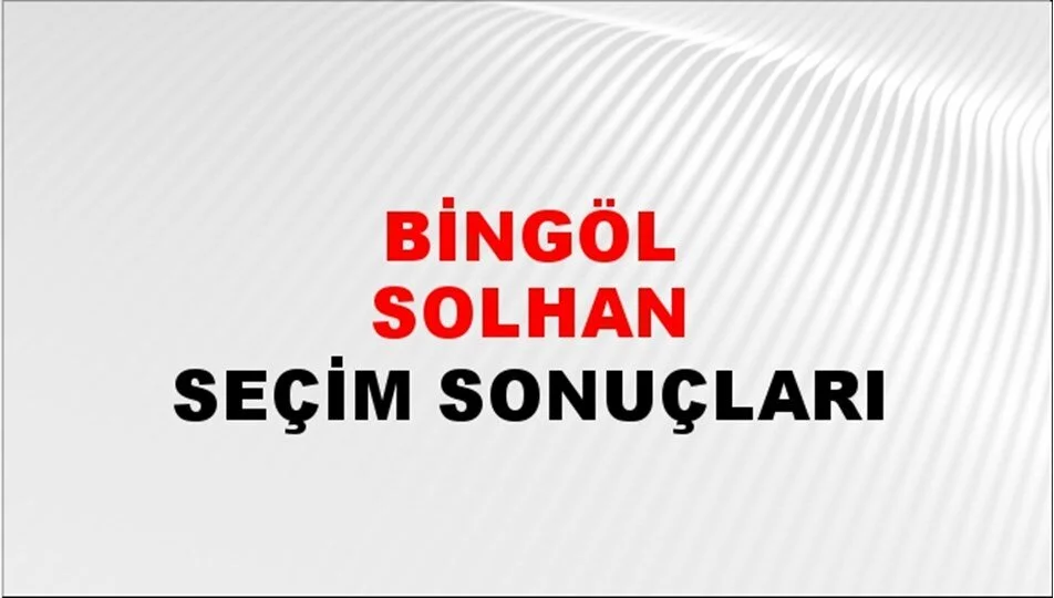 Bingöl Solhan Yerel Seçim Sonuçları! 31 Mart 2024 Bingöl Solhan Belediye Başkanlığı Seçim Sonuçları! Bingöl Solhan'da kim kazandı, hangi parti?