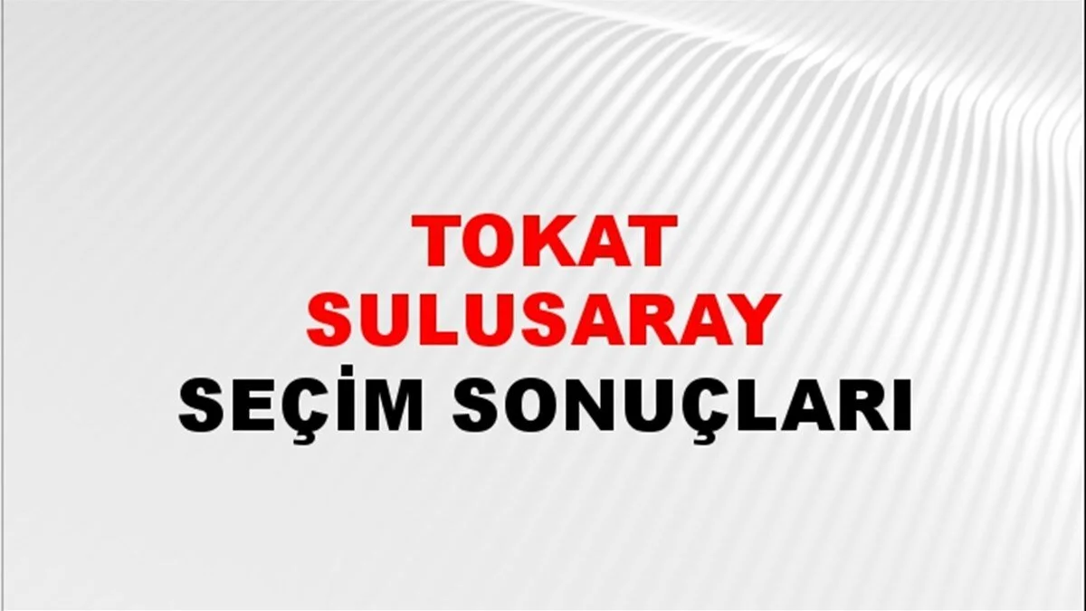 Tokat Sulusaray Yerel Seçim Sonuçları! 31 Mart 2024 Tokat Sulusaray Belediye Başkanlığı Seçim Sonuçları! Tokat Sulusaray'da kim kazandı, hangi parti?