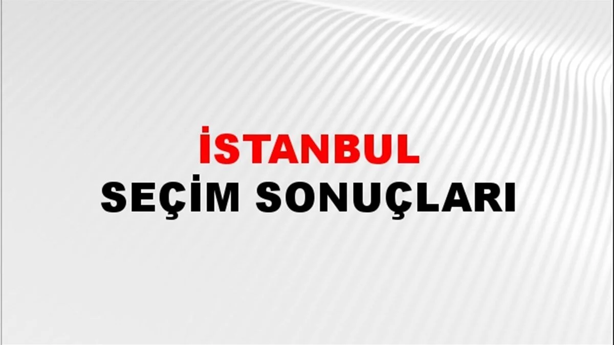 İstanbul Yerel Seçim Sonuçları! 31 Mart 2024 İstanbul Belediye Başkanlığı Seçim Sonuçları! İstanbul'da kim kazandı, hangi parti?