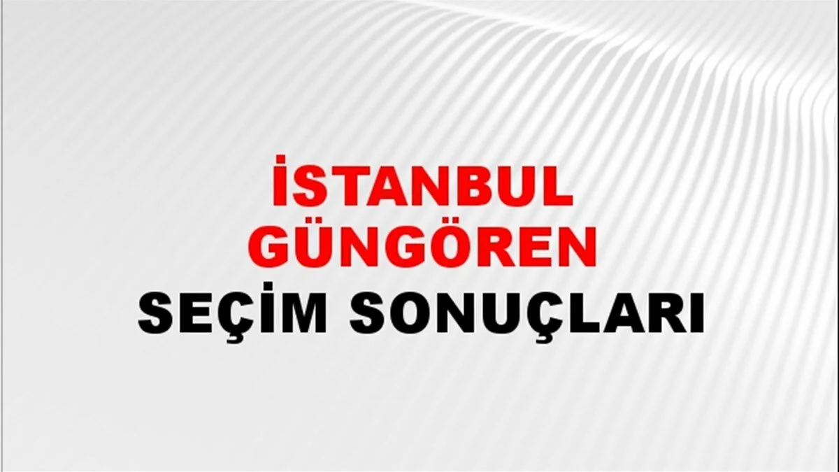 İstanbul Güngören Yerel Seçim Sonuçları! 31 Mart 2024 İstanbul Güngören Belediye Başkanlığı Seçim Sonuçları! İstanbul Güngören'de kim kazandı, hangi parti?