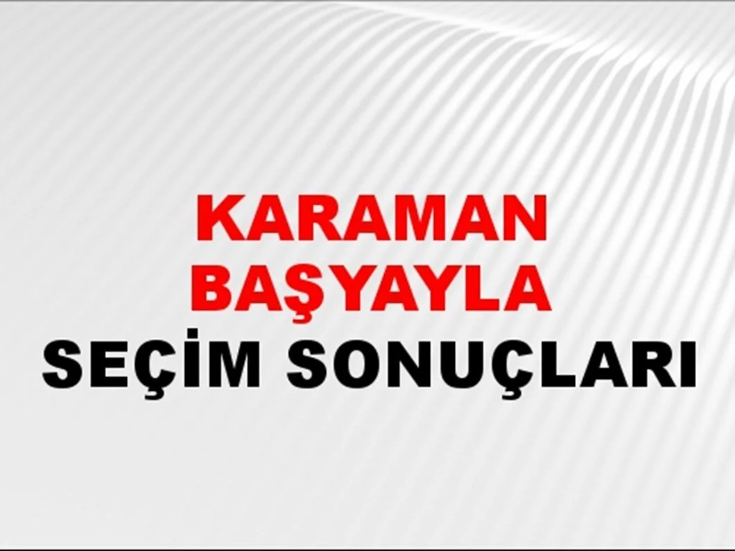 Karaman Başyayla Yerel Seçim Sonuçları! 31 Mart 2024 Karaman Başyayla Belediye Başkanlığı Seçim Sonuçları! Karaman Başyayla'da kim kazandı, hangi parti?