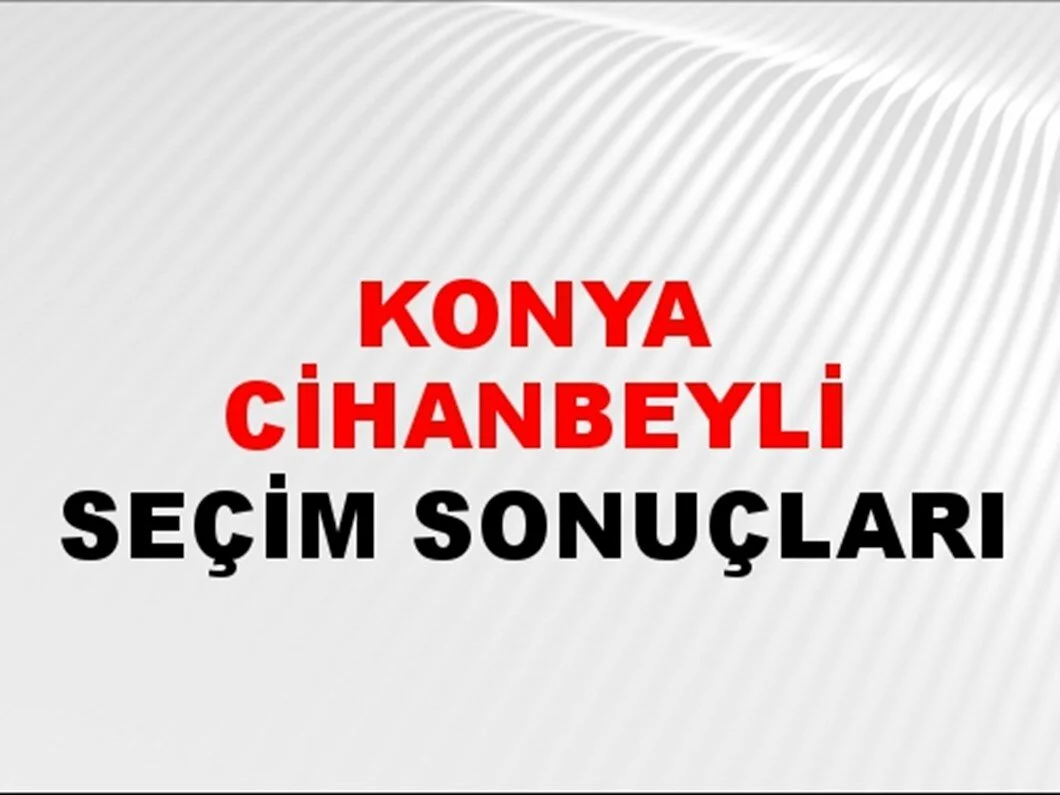 Konya Cihanbeyli Yerel Seçim Sonuçları! 31 Mart 2024 Konya Cihanbeyli Belediye Başkanlığı Seçim Sonuçları! Konya Cihanbeyli'de kim kazandı, hangi parti?