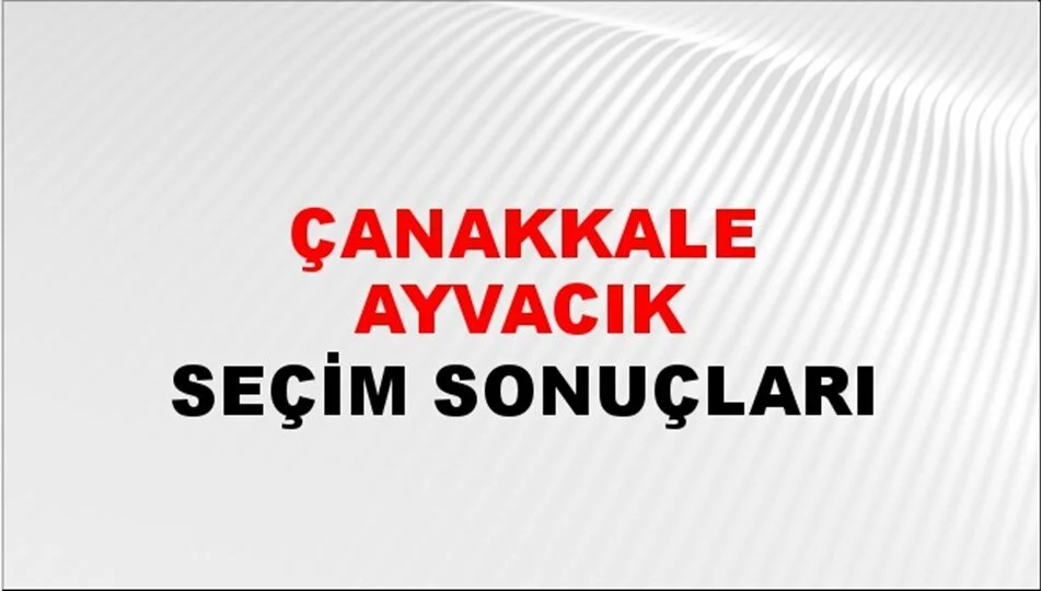 Çanakkale Ayvacık Yerel Seçim Sonuçları! 31 Mart 2024 Çanakkale Ayvacık Belediye Başkanlığı Seçim Sonuçları! Çanakkale Ayvacık'da kim kazandı, hangi parti?