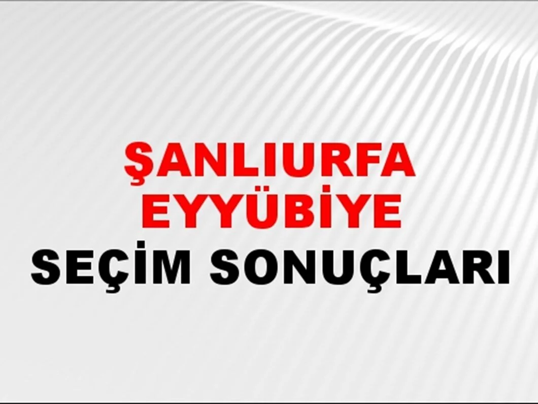 Şanlıurfa Eyyübiye Yerel Seçim Sonuçları! 31 Mart 2024 Şanlıurfa Eyyübiye Belediye Başkanlığı Seçim Sonuçları! Şanlıurfa Eyyübiye'de kim kazandı, hangi parti?