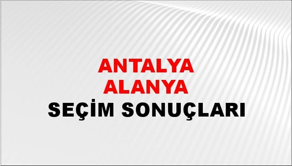 Antalya Alanya Yerel Seçim Sonuçları! 31 Mart 2024 Antalya Alanya Belediye Başkanlığı Seçim Sonuçları! Antalya Alanya'da kim kazandı, hangi parti?