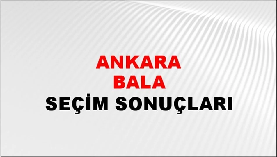 Ankara Bala Yerel Seçim Sonuçları! 31 Mart 2024 Ankara Bala Belediye Başkanlığı Seçim Sonuçları! Ankara Bala'da kim kazandı, hangi parti?