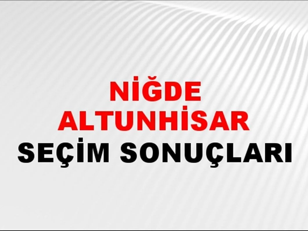 Niğde Altunhisar Yerel Seçim Sonuçları! 31 Mart 2024 Niğde Altunhisar Belediye Başkanlığı Seçim Sonuçları! Niğde Altunhisar'da kim kazandı, hangi parti?