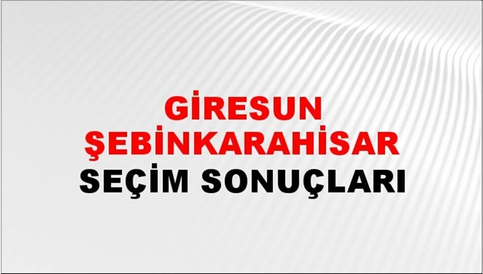 Giresun Şebinkarahisar Yerel Seçim Sonuçları! 31 Mart 2024 Giresun Şebinkarahisar Belediye Başkanlığı Seçim Sonuçları! Giresun Şebinkarahisar'da kim kazandı, hangi parti?