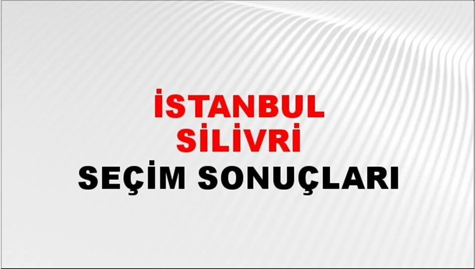 İstanbul Silivri Yerel Seçim Sonuçları! 31 Mart 2024 İstanbul Silivri Belediye Başkanlığı Seçim Sonuçları! İstanbul Silivri'de kim kazandı, hangi parti?