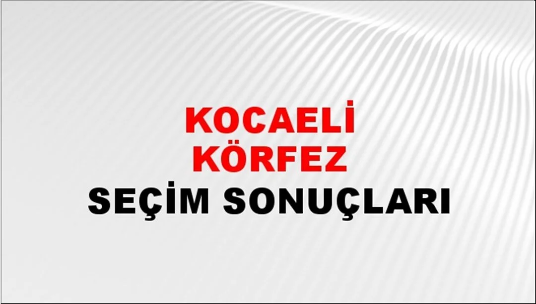 Kocaeli Körfez Yerel Seçim Sonuçları! 31 Mart 2024 Kocaeli Körfez Belediye Başkanlığı Seçim Sonuçları! Kocaeli Körfez'de kim kazandı, hangi parti?