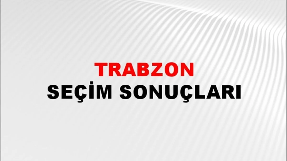 Trabzon Yerel Seçim Sonuçları! 31 Mart 2024 Trabzon Belediye Başkanlığı Seçim Sonuçları! Trabzon'da kim kazandı, hangi parti?