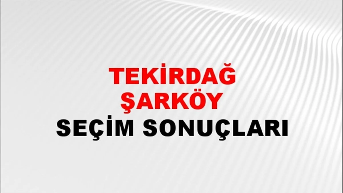 Tekirdağ Şarköy Yerel Seçim Sonuçları! 31 Mart 2024 Tekirdağ Şarköy Belediye Başkanlığı Seçim Sonuçları! Tekirdağ Şarköy'de kim kazandı, hangi parti?