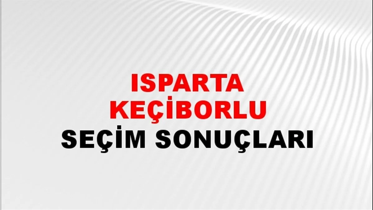 Isparta Keçiborlu Yerel Seçim Sonuçları! 31 Mart 2024 Isparta Keçiborlu Belediye Başkanlığı Seçim Sonuçları! Isparta Keçiborlu'da kim kazandı, hangi parti?