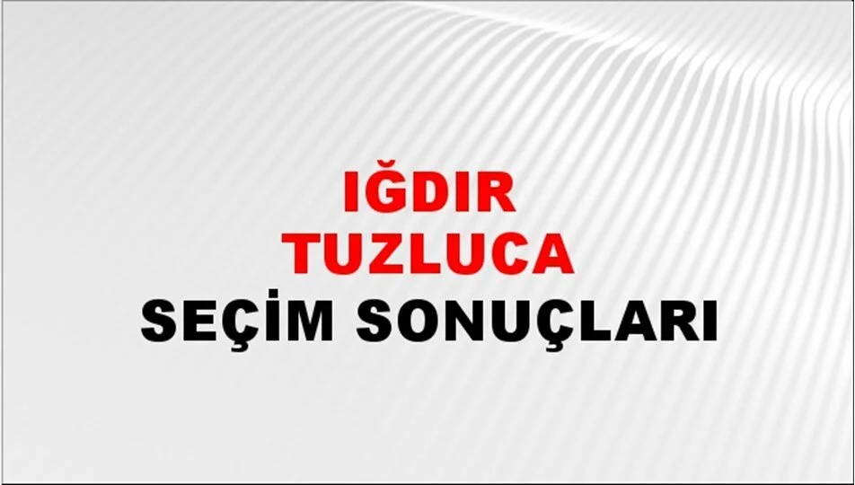 Iğdır Tuzluca Yerel Seçim Sonuçları! 31 Mart 2024 Iğdır Tuzluca Belediye Başkanlığı Seçim Sonuçları! Iğdır Tuzluca'da kim kazandı, hangi parti?