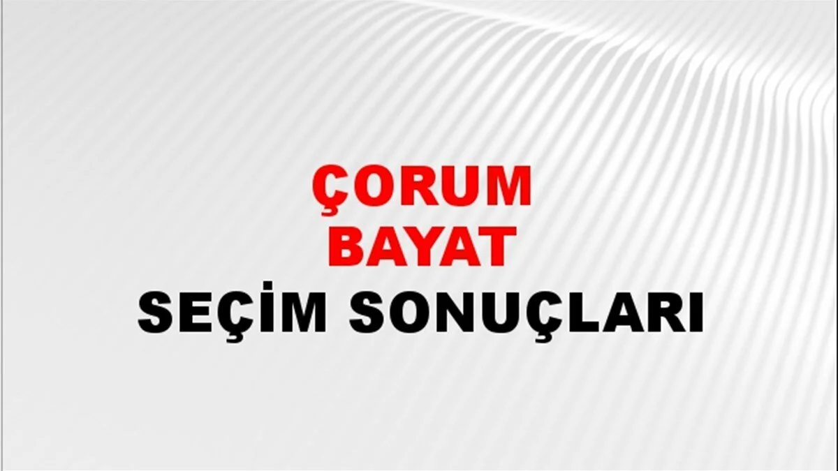 Çorum Bayat Yerel Seçim Sonuçları! 31 Mart 2024 Çorum Bayat Belediye Başkanlığı Seçim Sonuçları! Çorum Bayat'ta kim kazandı, hangi parti?