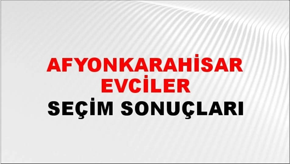 Afyonkarahisar Evciler Yerel Seçim Sonuçları! 31 Mart 2024 Afyonkarahisar Evciler Belediye Başkanlığı Seçim Sonuçları! Afyonkarahisar Evciler'de kim kazandı, hangi parti?