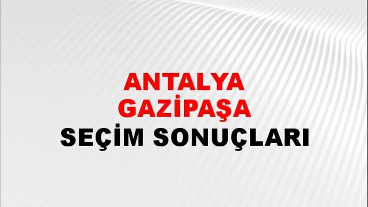 Antalya Gazipaşa Yerel Seçim Sonuçları! 31 Mart 2024 Antalya Gazipaşa Belediye Başkanlığı Seçim Sonuçları! Antalya Gazipaşa'da kim kazandı, hangi parti?