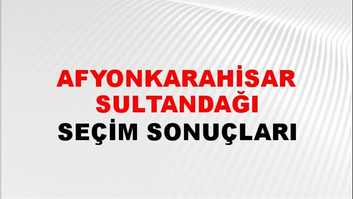 Afyonkarahisar Sultandağı Yerel Seçim Sonuçları! 31 Mart 2024 Afyonkarahisar Sultandağı Belediye Başkanlığı Seçim Sonuçları! Afyonkarahisar Sultandağı'da kim kazandı, hangi parti?