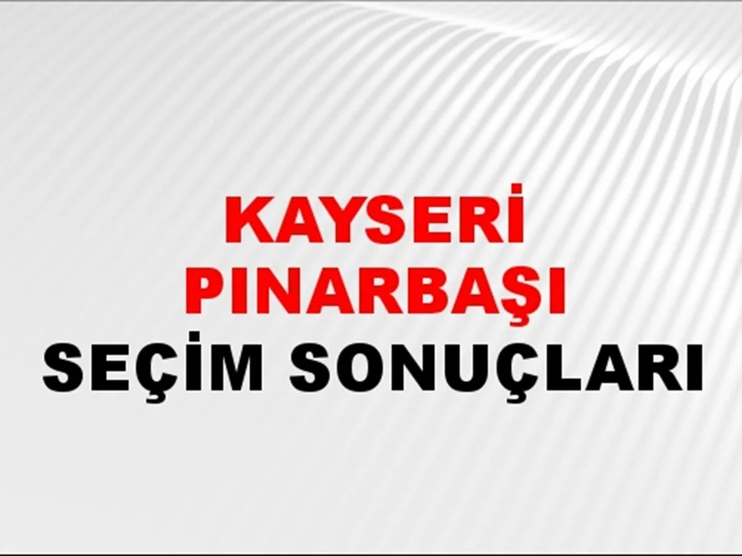 Kayseri Pınarbaşı Yerel Seçim Sonuçları! 31 Mart 2024 Kayseri Pınarbaşı Belediye Başkanlığı Seçim Sonuçları! Kayseri Pınarbaşı'nda kim kazandı, hangi parti?