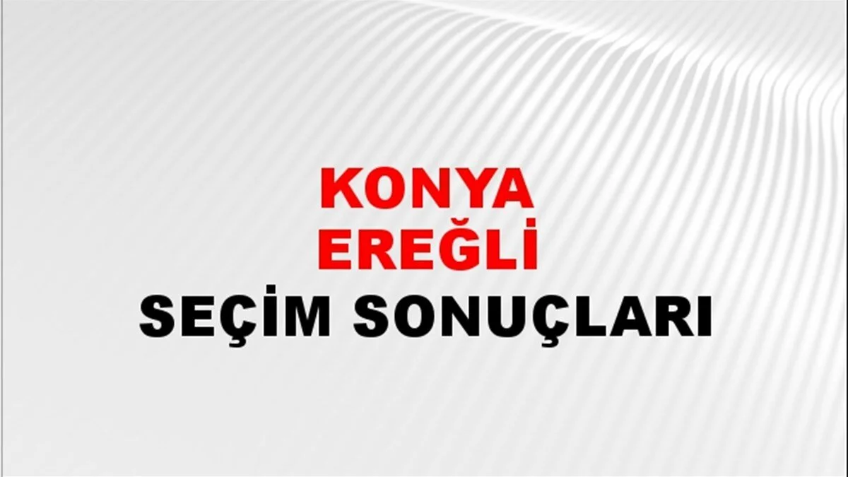 Konya Ereğli Yerel Seçim Sonuçları! 31 Mart 2024 Konya Ereğli Belediye Başkanlığı Seçim Sonuçları! Konya Ereğli'de kim kazandı, hangi parti?