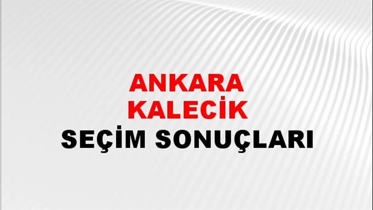 Ankara Kalecik Yerel Seçim Sonuçları! 31 Mart 2024 Ankara Kalecik Belediye Başkanlığı Seçim Sonuçları! Ankara Kalecik'te kim kazandı, hangi parti?