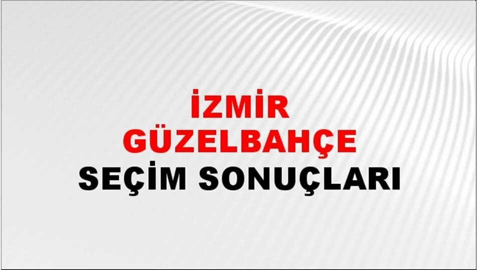 İzmir Güzelbahçe Yerel Seçim Sonuçları! 31 Mart 2024 İzmir Güzelbahçe Belediye Başkanlığı Seçim Sonuçları! İzmir Güzelbahçe'de kim kazandı, hangi parti?