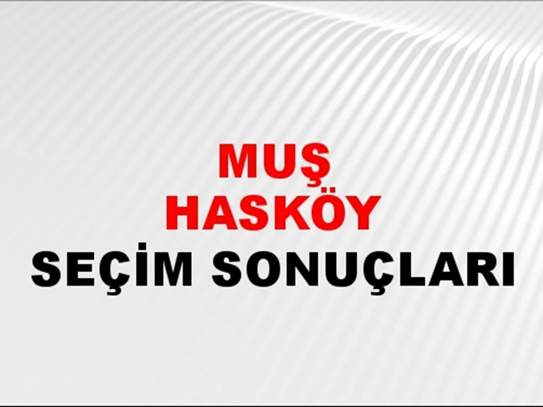 Muş Hasköy Yerel Seçim Sonuçları! 31 Mart 2024 Muş Hasköy Belediye Başkanlığı Seçim Sonuçları! Muş Hasköy'de kim kazandı, hangi parti?