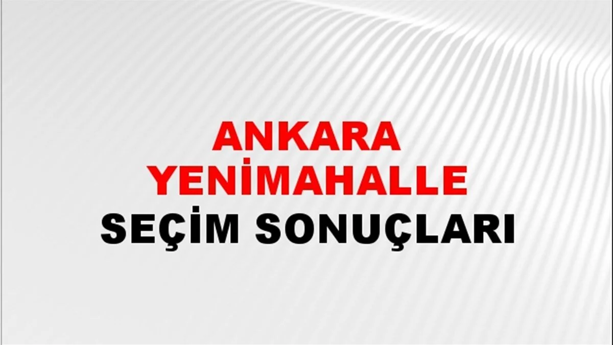 Ankara Yenimahalle Yerel Seçim Sonuçları! 31 Mart 2024 Ankara Yenimahalle Belediye Başkanlığı Seçim Sonuçları! Ankara Yenimahalle'de kim kazandı, hangi parti?