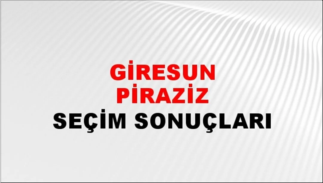 Giresun Piraziz Yerel Seçim Sonuçları! 31 Mart 2024 Giresun Piraziz Belediye Başkanlığı Seçim Sonuçları! Giresun Piraziz'de kim kazandı, hangi parti?