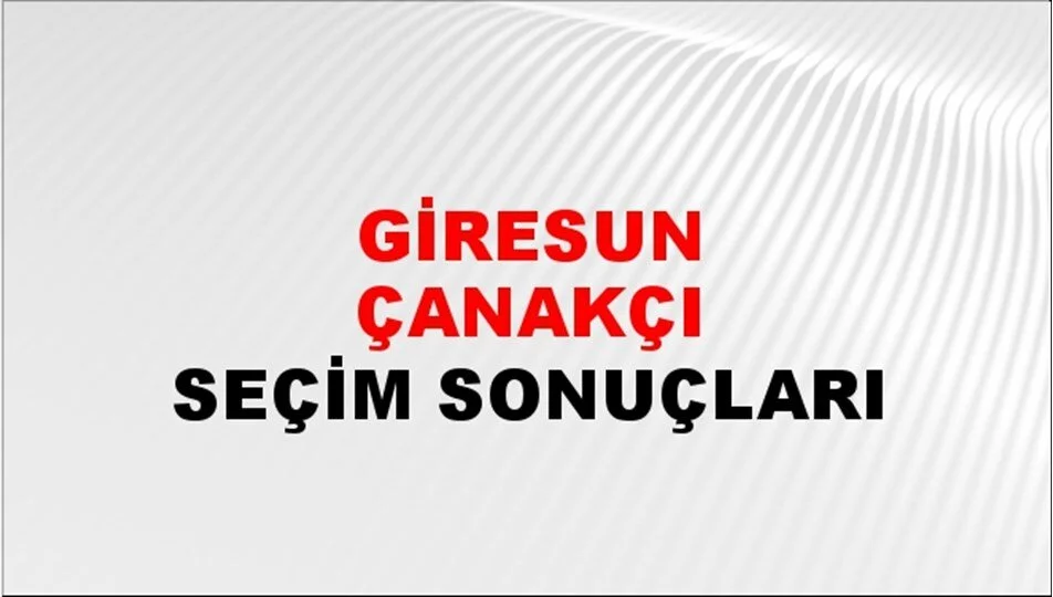 Giresun Çanakçı Yerel Seçim Sonuçları! 31 Mart 2024 Giresun Çanakçı Belediye Başkanlığı Seçim Sonuçları! Giresun Çanakçı'da kim kazandı, hangi parti?