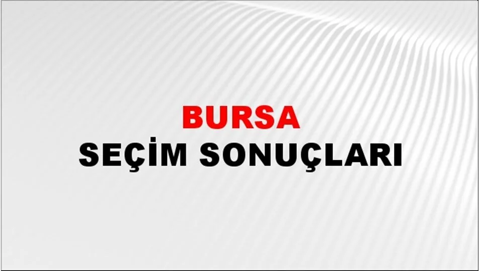 Bursa Yerel Seçim Sonuçları! 31 Mart 2024 Bursa Belediye Başkanlığı Seçim Sonuçları! Bursa'da kim kazandı, hangi parti?