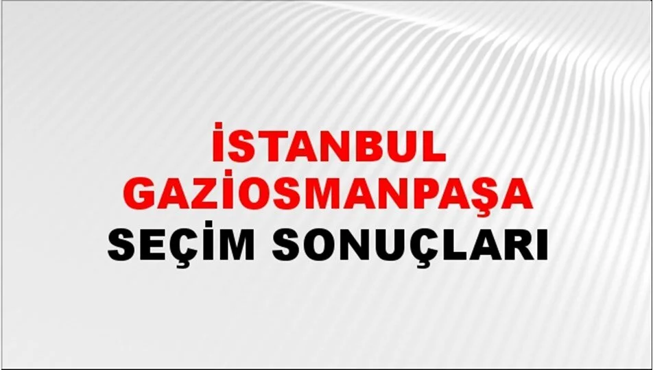 İstanbul Gaziosmanpaşa Yerel Seçim Sonuçları! 31 Mart 2024 İstanbul Gaziosmanpaşa Belediye Başkanlığı Seçim Sonuçları! İstanbul Gaziosmanpaşa'da kim kazandı, hangi parti?