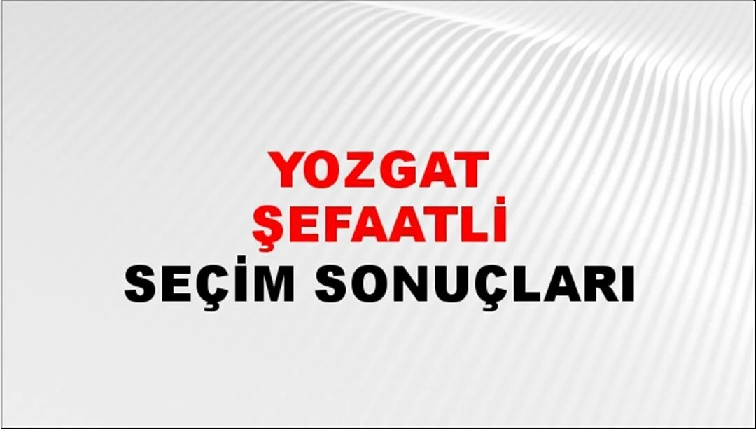 Yozgat Şefaatli Yerel Seçim Sonuçları! 31 Mart 2024 Yozgat Şefaatli Belediye Başkanlığı Seçim Sonuçları! Yozgat Şefaatli'de kim kazandı, hangi parti?