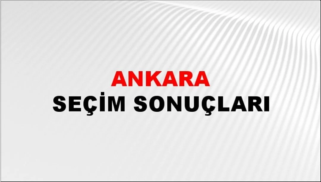 Ankara Yerel Seçim Sonuçları! 31 Mart 2024 Ankara Belediye Başkanlığı Seçim Sonuçları! Ankara'da kim kazandı, hangi parti?